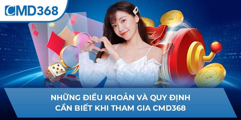 Những điều khoản và quy định cần biết khi tham gia CMD368