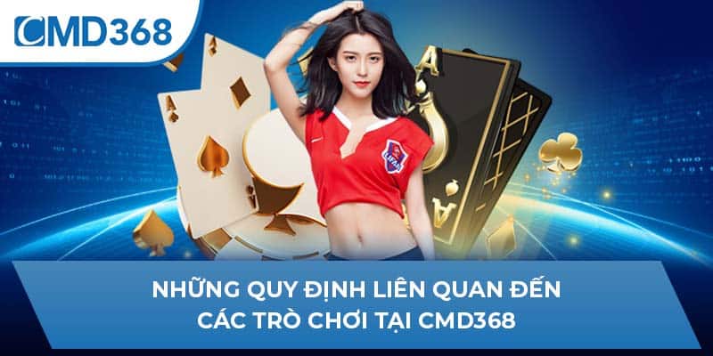 Những quy định liên quan đến các trò chơi tại CMD368